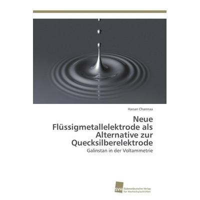 Neue Flüssigmetallelektrode als Alternative zur Quecksilberelektrode, Taschenbuch von Hanan Channaa, Südwestdeutscher Verlag für Hochschulschriften,