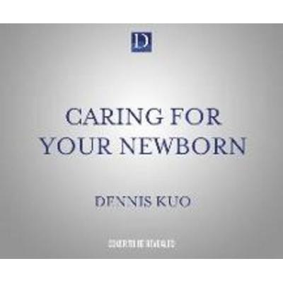 Caring for Your Newborn: Secrets from an Expert Pediatrician - Dennis Kuo, CD, 9781662093951