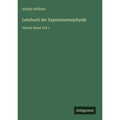 Lehrbuch der Experimentalphysik, Gebundene Ausgabe von Adolph Wüllner, Antigonos Verlag, 978-3-563-99961-5