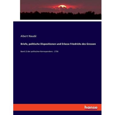 Briefe, politische Dispositionen und Erlasse Friedrichs des Grossen, Taschenbuch von Albert Naudé, Hansebooks, 978-3-348-09442-9