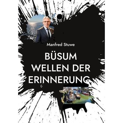 Büsum Wellen der Erinnerung, Gebundene Ausgabe von Manfred Stuwe, BoD – Books on Demand, 978-3-7693-9875-5