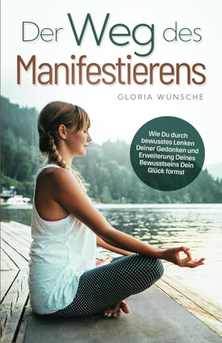 Gloria Wünsche - Der Weg des Manifestierens: Wie Du durch bewusstes Lenken Deiner Gedanken und Erweiterung Deines Bewusstseins Dein Glück formst - Preis vom 09.10.2026 07:28:09 h