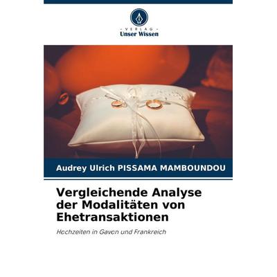 Vergleichende Analyse der Modalitäten von Ehetransaktionen, Taschenbuch von Audrey Ulrich Pissama Mamboundou, Verlag Unser Wissen, 978-620-8-86116-2