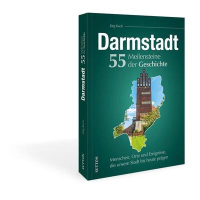 Darmstadt. 55 Meilensteine der Geschichte, Gebundene Ausgabe von Jörg Koch, Sutton, 978-3-96303-557-9