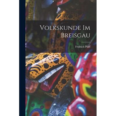 Volkskunde Im Breisgau, Taschenbuch von Fridrich Pfaff, Legare Street Press, 978-1-01-915201-0