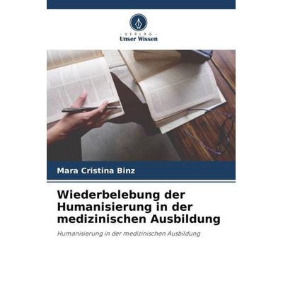 Wiederbelebung der Humanisierung in der medizinischen Ausbildung, Taschenbuch von Mara Cristina Binz, Verlag Unser Wissen, 978-620-5-89233-6