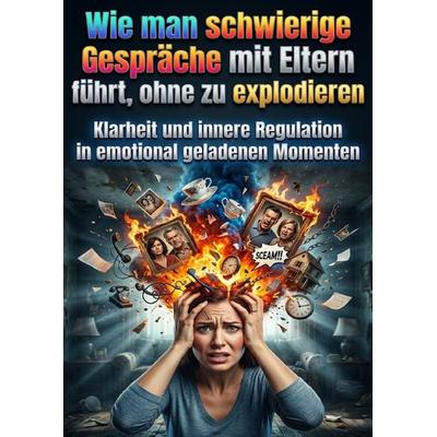 Wie man schwierige Gespräche mit Eltern führt, ohne zu explodieren, Taschenbuch von Jonas Vogel, Epubli, 978-3-565-35117-6