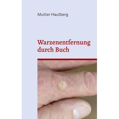 Warzenentfernung durch Buch, Taschenbuch von Mutter Hautberg, BoD – Books on Demand, 978-3-7568-3599-7