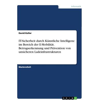 ¿IT-Sicherheit durch Künstliche Intelligenz im Bereich der E-Mobilität. Betrugserkennung und Prävention von unsicheren Ladeinfrastrukturen,
