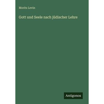 Gott und Seele nach jüdischer Lehre, Gebundene Ausgabe von Moritz Levin, Antigonos Verlag, 978-3-386-41913-0