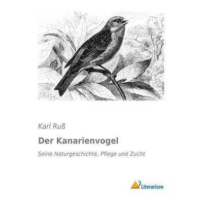 Der Kanarienvogel, Taschenbuch von Karl Russ, Literaricon, 978-3-95913-080-6