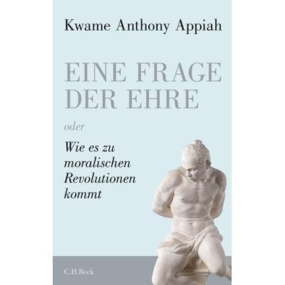 Eine Frage der Ehre, Gebundene Ausgabe von Kwame Anthony Appiah, C.H. Beck, 978-3-406-61488-0