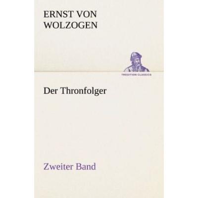 Der Thronfolger - Zweiter Band, Taschenbuch von Ernst Wolzogen, Tredition, 978-3-8424-1467-9