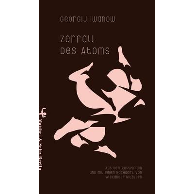 Zerfall des Atoms, Gebundene Ausgabe von Georgij Iwanow, Matthes & Seitz, 978-3-95757-329-2