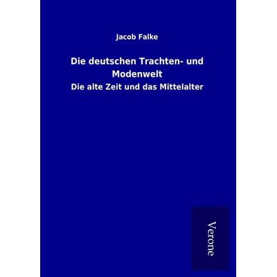 Die deutschen Trachten- und Modenwelt, Gebundene Ausgabe von Jacob Falke, BoD - Books on Demand