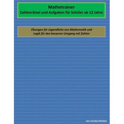 Mathetrainer - Zahlenrätsel und Aufgaben für Schüler ab 12 Jahre, Taschenbuch von Carsten Richter, BoD – Books on Demand, 978-3-7460-9198-3