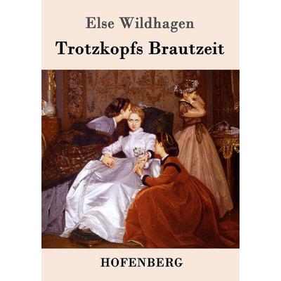 Trotzkopfs Brautzeit, Taschenbuch von Else Wildhagen, Hofenberg, 978-3-8430-7329-5