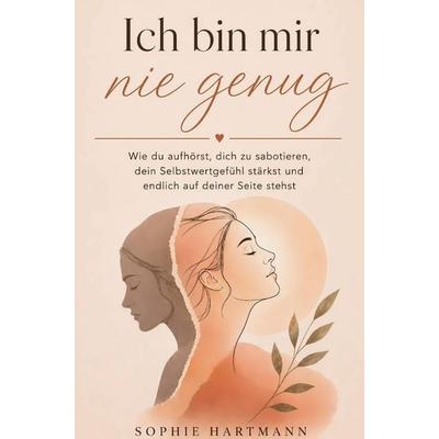 Ich bin mir nie genug. Wie du aufhörst, dich zu sabotieren, dein Selbstwertgefühl stärkst und endlich wieder auf deiner Seite stehst., Taschenbuch von