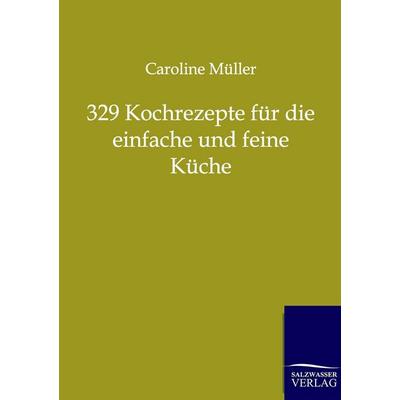 329 Kochrezepte für die einfache und feine Küche, Taschenbuch von Caroline Müller, Salzwasser, 978-3-86444-271-1
