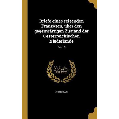 Briefe eines reisenden Franzosen, über den gegenwärtigen Zustand der Oesterreichischen Niederlande; Band 3, Gebundene Ausgabe von , Creative Media