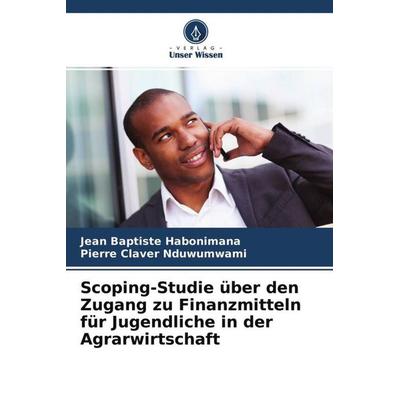 Scoping-Studie über den Zugang zu Finanzmitteln für Jugendliche in der Agrarwirtschaft, Taschenbuch von Jean Baptiste Habonimana,Pierre Claver