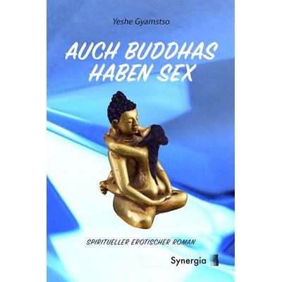 Auch Buddhas haben Sex, Taschenbuch von Yeshe Gyamtso, Synergia-Verlag, 978-3-907246-86-3
