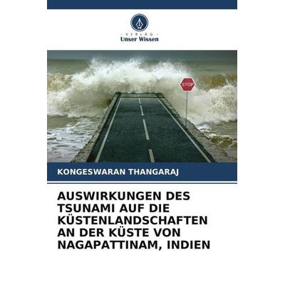 Auswirkungen des Tsunami Auf die Küstenlandschaften An der Küste von Nagapattinam, Indien, Taschenbuch von Kongeswaran Thangaraj, Verlag Unser Wissen,