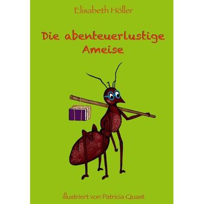 Die abenteuerlustige Ameise, Gebundene Ausgabe von Elisabeth Höller, BoD – Books on Demand, 978-3-7543-5302-8