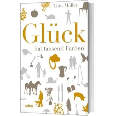 Glück hat tausend Farben, Gebundene Ausgabe von Titus Müller, Adeo Verlag, 978-3-942208-57-4