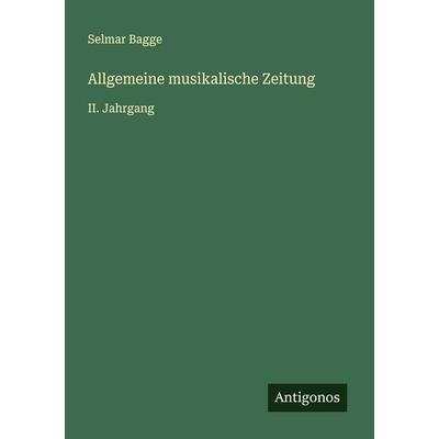 Allgemeine musikalische Zeitung, Taschenbuch von Selmar Bagge, Antigonos Verlag, 978-3-563-87620-6