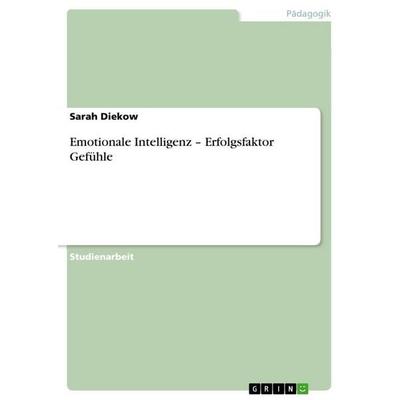 Emotionale Intelligenz - Erfolgsfaktor Gefühle, Taschenbuch von Sarah Diekow, GRIN, 978-3-640-75222-5