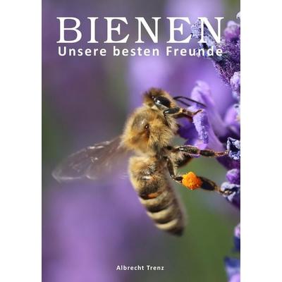 Bienen - Unsere besten Freunde, Taschenbuch von Albrecht Trenz, BoD - Books on Demand, 978-3-946666-03-5