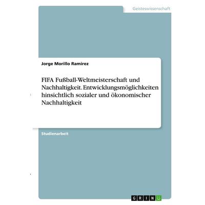 FIFA Fußball-Weltmeisterschaft und Nachhaltigkeit. Entwicklungsmöglichkeiten hinsichtlich sozialer und ökonomischer Nachhaltigkeit, Taschenbuch von
