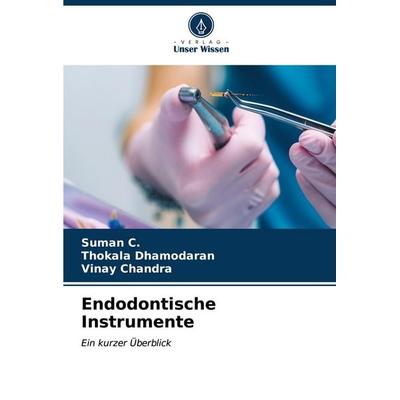 Endodontische Instrumente, Taschenbuch von Suman C.,Thokala Dhamodaran,Vinay Chandra, Verlag Unser Wissen, 978-620-6-63520-8