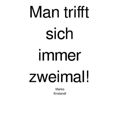 Man trifft sich immer zweimal!, Taschenbuch von Marko Kristandt, Epubli, 978-3-7575-5731-7