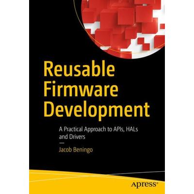Reusable Firmware Development, Taschenbuch von Jacob Beningo, Apress, 978-1-4842-3296-5