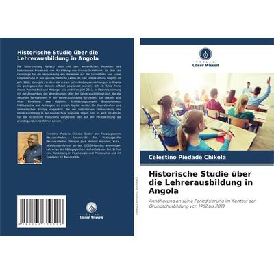 Historische Studie über die Lehrerausbildung in Angola, Taschenbuch von Celestino Piedade Chikela, Verlag Unser Wissen, 978-620-2-77912-8