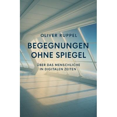 Begegnungen ohne Spiegel, Taschenbuch von Oliver Ruppel, Epubli, 978-3-565-09430-1