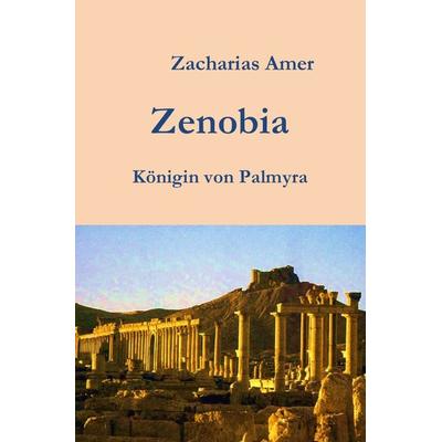 Zenobia - Königin von Palmyra, Taschenbuch von Zacharias Amer, Epubli, 978-3-7450-9560-9