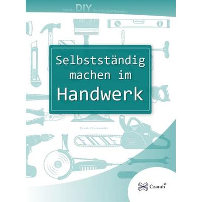 Selbstständig machen im Handwerk, Taschenbuch von Sarah Czarnowski, Sarah Czarnowski, 978-3-911260-13-8