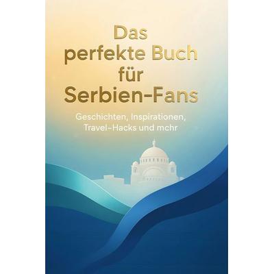 Das perfekte Buch für Serbien-Fans, Gebundene Ausgabe von Jakob Schwarz, BoD - Books on Demand, 978-3-695-35996-7