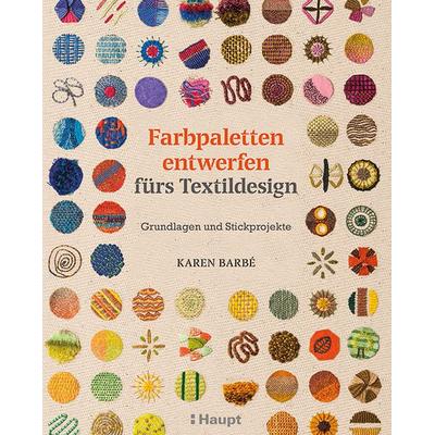 Farbpaletten entwerfen fürs Textildesign, Gebundene Ausgabe von Karen Barbé, Haupt Verlag, 978-3-258-60154-0