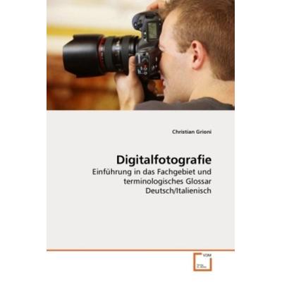 Grioni, C: Digitalfotografie, Taschenbuch von Christian Grioni, VDM, 978-3-639-23295-0