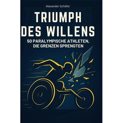 Triumph des Willens, Gebundene Ausgabe von Alexander Schäfer, BoD - Books on Demand, 978-3-695-35471-9