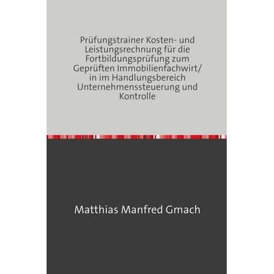 Prüfungstrainer Kosten- und Leistungsrechnung zum geprüften Immobilienfachwirt/in im Fach USK, Taschenbuch von Matthias Manfred Gmach, Epubli,