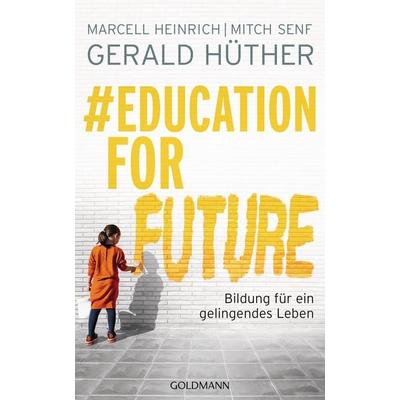 & Education For Future, Gebundene Ausgabe von Gerald Hüther,Marcell Heinrich,Mitch Senf, Goldmann, 978-3-442-31550-5