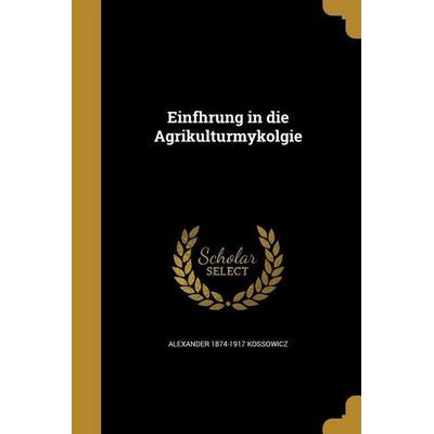 Einfhrung in die Agrikulturmykolgie, Taschenbuch von Alexander Kossowicz, Creative Media Partners, LLC, 978-1-361-99963-9