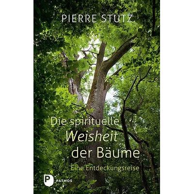 Die spirituelle Weisheit der Bäume, Gebundene Ausgabe von Pierre Stutz, Patmos Verlag, 978-3-8436-0875-6