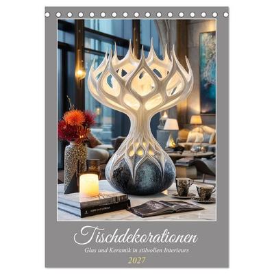 Tischdekorationen. Glas und Keramik in stilvollen Interieurs (Tischkalender 2027 DIN A5 hoch), CALVENDO Monatskalender