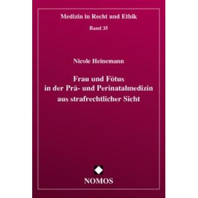 Frau und Fötus in der Prä- und Perinatalmedizin aus strafrechtlicher Sicht, Taschenbuch von Nicola Heinemann, Nomos, 978-3-7890-6547-7
